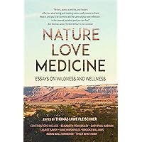 Nature, Love, Medicine: Essays on Wildness and Wellness Nature, Love, Medicine: Essays on Wildness and Wellness Paperback Kindle