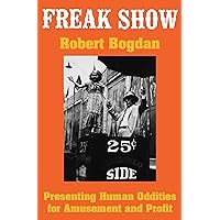 Freak Show: Presenting Human Oddities for Amusement and Profit Freak Show: Presenting Human Oddities for Amusement and Profit Kindle Paperback Hardcover