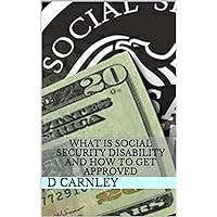 What is Social Security Disability and How to Get Approved What is Social Security Disability and How to Get Approved Kindle