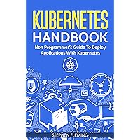 Kubernetes Handbook: Non-Programmer's Guide to Deploy Applications with Kubernetes
