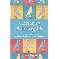 Canaries Among Us: Parenting at the Intersection of Bullying, Neurodiversity, and Mental Health Canaries Among Us: Parenting at the Intersection of Bullying, Neurodiversity, and Mental Health Paperback Kindle Audible Audiobook