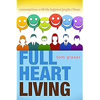 Full Heart Living: Conversations With The Happiest People I Know