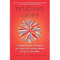 Tending Grief: Embodied Rituals for Holding Our Sorrow and Growing Cultures of Care in Community