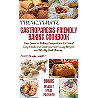 THE ULTIMATE GASTROPARESIS FRIENDLY BAKING COOKBOOK: Your Essential Baking Companion with lots of Easy & Delicious Gastroparesis Baking Recipes and Weekly Meal Planner.