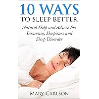 10 Ways to Sleep Better - Natural Help and Advice For Insomnia, Sleepiness and Sleep Disorder