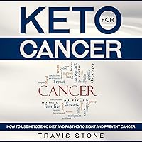 Keto for Cancer: How to Use the Ketogenic Diet and Fasting to Fight and Prevent Cancer Keto for Cancer: How to Use the Ketogenic Diet and Fasting to Fight and Prevent Cancer Audible Audiobook Paperback Kindle