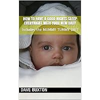 How to have a good nights sleep everynight with your new baby: Includes the MUMMY TUMMY DIET (Common sense series Book 2) How to have a good nights sleep everynight with your new baby: Includes the MUMMY TUMMY DIET (Common sense series Book 2) Kindle Paperback