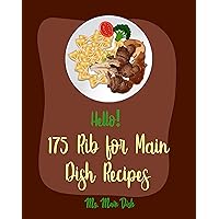 Hello! 175 Rib for Main Dish Recipes: Best Rib for Main Dish Cookbook Ever For Beginners [Southern BBQ Cookbook, Indian Slow Cooker Cookbook, BBQ Rubs Recipes, Asian Slow Cooker Cookbook] [Book 1] Hello! 175 Rib for Main Dish Recipes: Best Rib for Main Dish Cookbook Ever For Beginners [Southern BBQ Cookbook, Indian Slow Cooker Cookbook, BBQ Rubs Recipes, Asian Slow Cooker Cookbook] [Book 1] Kindle Paperback