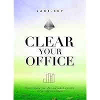 Clear Your Office: How To Cleanse Your Office And Make It A Positive And Peaceful Environment Clear Your Office: How To Cleanse Your Office And Make It A Positive And Peaceful Environment Hardcover