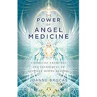 The Power of Angel Medicine: Energetic Exercises and Techniques to Activate Divine Healing The Power of Angel Medicine: Energetic Exercises and Techniques to Activate Divine Healing Paperback Kindle