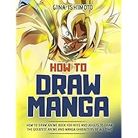 How to Draw Manga: How to Draw Anime Book for Kids and Adults to Draw the Greatest Anime and Manga Characters of all Time How to Draw Manga: How to Draw Anime Book for Kids and Adults to Draw the Greatest Anime and Manga Characters of all Time Kindle Paperback