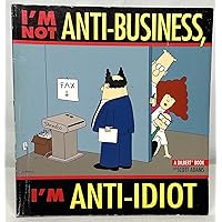 I'm Not Anti-Business, I'm Anti-Idiot [Dilbert] (Volume 11) I'm Not Anti-Business, I'm Anti-Idiot [Dilbert] (Volume 11) Paperback