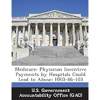 Medicare: Physician Incentive Payments by Hospitals Could Lead to Abuse: Hrd-86-103