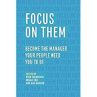 Focus on Them: Become the Manager Your People Need You to Be Focus on Them: Become the Manager Your People Need You to Be Kindle Paperback
