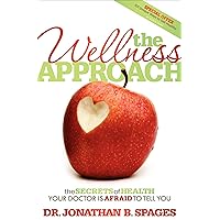 The Wellness Approach: The Secrets of Health Your Doctor is Afraid to Tell You The Wellness Approach: The Secrets of Health Your Doctor is Afraid to Tell You Kindle Paperback