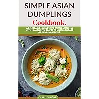 SIMPLE ASIAN DUMPLINGS COOKBOOK.: A Delectable Journey into Asian Dumplings with 20 Authentic Recipes to Master the Art of Dumpling Making. SIMPLE ASIAN DUMPLINGS COOKBOOK.: A Delectable Journey into Asian Dumplings with 20 Authentic Recipes to Master the Art of Dumpling Making. Kindle