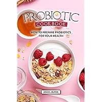Probiotic Cookbook: How To Prepare Probiotics for Your Health Probiotic Cookbook: How To Prepare Probiotics for Your Health Kindle Paperback