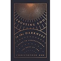 Trusting God in the Darkness: A Guide to Understanding the Book of Job Trusting God in the Darkness: A Guide to Understanding the Book of Job Paperback Kindle