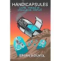 Handicapsules: Short Stories of Speculative Crip Lit