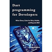Dart programming for Developers : Write Clean, Code for Web, Mobile, and Beyond 2024 Dart programming for Developers : Write Clean, Code for Web, Mobile, and Beyond 2024 Kindle Hardcover Paperback