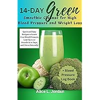 14-Day Green Smoothie Cleanse for High Blood Pressure and Weight Loss: Quick and Easy Recipes to Lower Your Blood Pressure, Lose Up to 10 Pounds in 14 Days, and Detox Naturally 14-Day Green Smoothie Cleanse for High Blood Pressure and Weight Loss: Quick and Easy Recipes to Lower Your Blood Pressure, Lose Up to 10 Pounds in 14 Days, and Detox Naturally Kindle Hardcover Paperback