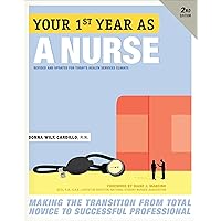 Your First Year As a Nurse, Second Edition: Making the Transition from Total Novice to Successful Professional Your First Year As a Nurse, Second Edition: Making the Transition from Total Novice to Successful Professional Kindle Paperback