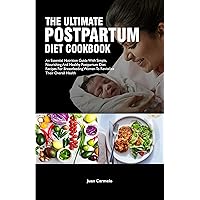 The Ultimate Postpartum Diet Cookbook: An Essential Nutrition Guide With Simple, Nourishing And Healthy Postpartum Diet Recipes For Breastfeeding Women To Revitalize Their Overall Health The Ultimate Postpartum Diet Cookbook: An Essential Nutrition Guide With Simple, Nourishing And Healthy Postpartum Diet Recipes For Breastfeeding Women To Revitalize Their Overall Health Kindle Paperback