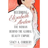 Becoming Elizabeth Arden: The Woman Behind the Global Beauty Empire Becoming Elizabeth Arden: The Woman Behind the Global Beauty Empire Kindle Audible Audiobook Hardcover