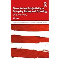 Decentering Subjectivity in Everyday Eating and Drinking: Digesting Reality (ISSN) Decentering Subjectivity in Everyday Eating and Drinking: Digesting Reality (ISSN) Kindle