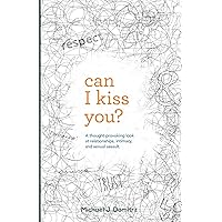 Can I Kiss You: A Thought-Provoking Look at Relationships, Intimacy & Sexual Assault Can I Kiss You: A Thought-Provoking Look at Relationships, Intimacy & Sexual Assault Paperback Audible Audiobook Kindle