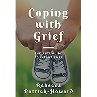 Coping with Grief: Living Through The Death of a Child : The Anti-Guide to Infant Loss Coping with Grief: Living Through The Death of a Child : The Anti-Guide to Infant Loss Kindle Paperback