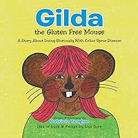 Gilda the Gluten Free Mouse: A Story About Living Gloriously with Celiac Sprue Disease Gilda the Gluten Free Mouse: A Story About Living Gloriously with Celiac Sprue Disease Kindle Paperback