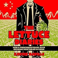 The Lettuce Diaries: How a Frenchman Found Gold Growing Vegetables in China The Lettuce Diaries: How a Frenchman Found Gold Growing Vegetables in China Audible Audiobook Paperback Kindle Hardcover