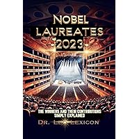 NOBEL LAUREATES 2023: The Winners and their Contributions Simply Explained: Meet the Winners in Physics, Chemistry, Physiology or Medicine, Economic Sciences, Literature and Peace NOBEL LAUREATES 2023: The Winners and their Contributions Simply Explained: Meet the Winners in Physics, Chemistry, Physiology or Medicine, Economic Sciences, Literature and Peace Kindle Audible Audiobook Hardcover Paperback
