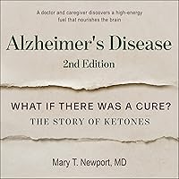 Alzheimer's Disease: What If There Was a Cure? Second Edition: The Story of Ketones Alzheimer's Disease: What If There Was a Cure? Second Edition: The Story of Ketones Audible Audiobook Paperback Hardcover