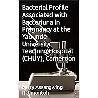 Bacterial Profile Associated with Bacteriuria in Pregnancy at the Yaounde University Teaching Hospital (CHUY), Cameroon (Medical Science and Research Book 1) Bacterial Profile Associated with Bacteriuria in Pregnancy at the Yaounde University Teaching Hospital (CHUY), Cameroon (Medical Science and Research Book 1) Kindle Paperback