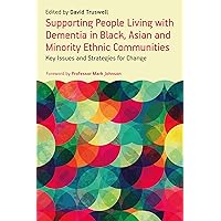Supporting People Living with Dementia in Black, Asian and Minority Ethnic Communities: Key Issues and Strategies for Change Supporting People Living with Dementia in Black, Asian and Minority Ethnic Communities: Key Issues and Strategies for Change Kindle Paperback