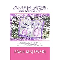 Princess Larina's Wish: A Tale of Self-Acceptance and Forgiveness (Tales of Wisdomina Book 1) Princess Larina's Wish: A Tale of Self-Acceptance and Forgiveness (Tales of Wisdomina Book 1) Kindle Paperback