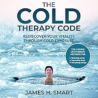 The Cold Therapy Code: Rediscover Your Vitality Through Cold Exposure - The 3 Simple Cryotherapy Methods for Reducing Stress, Improving Sleep, and Increasing Energy The Cold Therapy Code: Rediscover Your Vitality Through Cold Exposure - The 3 Simple Cryotherapy Methods for Reducing Stress, Improving Sleep, and Increasing Energy Audible Audiobook Paperback Kindle Hardcover