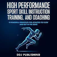 High Performance Sport Skill Instruction, Training and Coaching: 9 Principles for Athletes to Flow and Get in the Zone High Performance Sport Skill Instruction, Training and Coaching: 9 Principles for Athletes to Flow and Get in the Zone Audible Audiobook Paperback Kindle