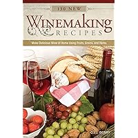 130 New Winemaking Recipes: Make Delicious Wine at Home Using Fruits, Grains, and Herbs 130 New Winemaking Recipes: Make Delicious Wine at Home Using Fruits, Grains, and Herbs Paperback