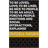 To Be Loved, Love; To Be Liked, Be Nice to People; To Be an Adult, Forgive People: Emotions and Social Interactions, Explained