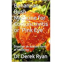 Bahamian Bush Medicine for Conjunctivitis or 'Pink Eye': Discover an Ancient form of Medicine Bahamian Bush Medicine for Conjunctivitis or 'Pink Eye': Discover an Ancient form of Medicine Kindle