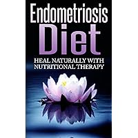 Endometriosis Diet: Heal Naturally With Nutritional Therapy [endometriosis diet, endometriosis nutrition] Endometriosis Diet: Heal Naturally With Nutritional Therapy [endometriosis diet, endometriosis nutrition] Kindle Audible Audiobook Paperback