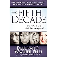 The Fifth Decade: Is It Just My Life or Is It Perimenopause? Sorting through the Emotional Upheaval of Women in Their Forties and Fifties The Fifth Decade: Is It Just My Life or Is It Perimenopause? Sorting through the Emotional Upheaval of Women in Their Forties and Fifties Kindle Paperback