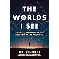 The Worlds I See: Curiosity, Exploration, and Discovery at the Dawn of AI The Worlds I See: Curiosity, Exploration, and Discovery at the Dawn of AI Kindle Audible Audiobook Hardcover Paperback