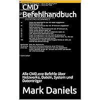 CMD Befehlhandbuch: Alle CMD.exe Befehle über Netzwerke, Datein, System und Datenträger (German Edition)