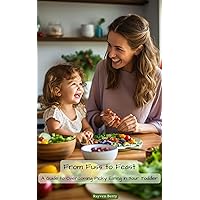 From Fuss to Feast: A Guide to Overcoming Picky Eating in Your Toddler