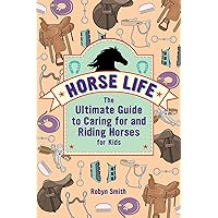 Horse Life: The Ultimate Guide to Caring for and Riding Horses for Kids Horse Life: The Ultimate Guide to Caring for and Riding Horses for Kids Paperback Kindle Hardcover Spiral-bound