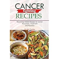 Cancer Fighting Recipes: Nourishing Packed Recipes for Cancer Prevention, Treatment and Recovery Cancer Fighting Recipes: Nourishing Packed Recipes for Cancer Prevention, Treatment and Recovery Kindle Paperback